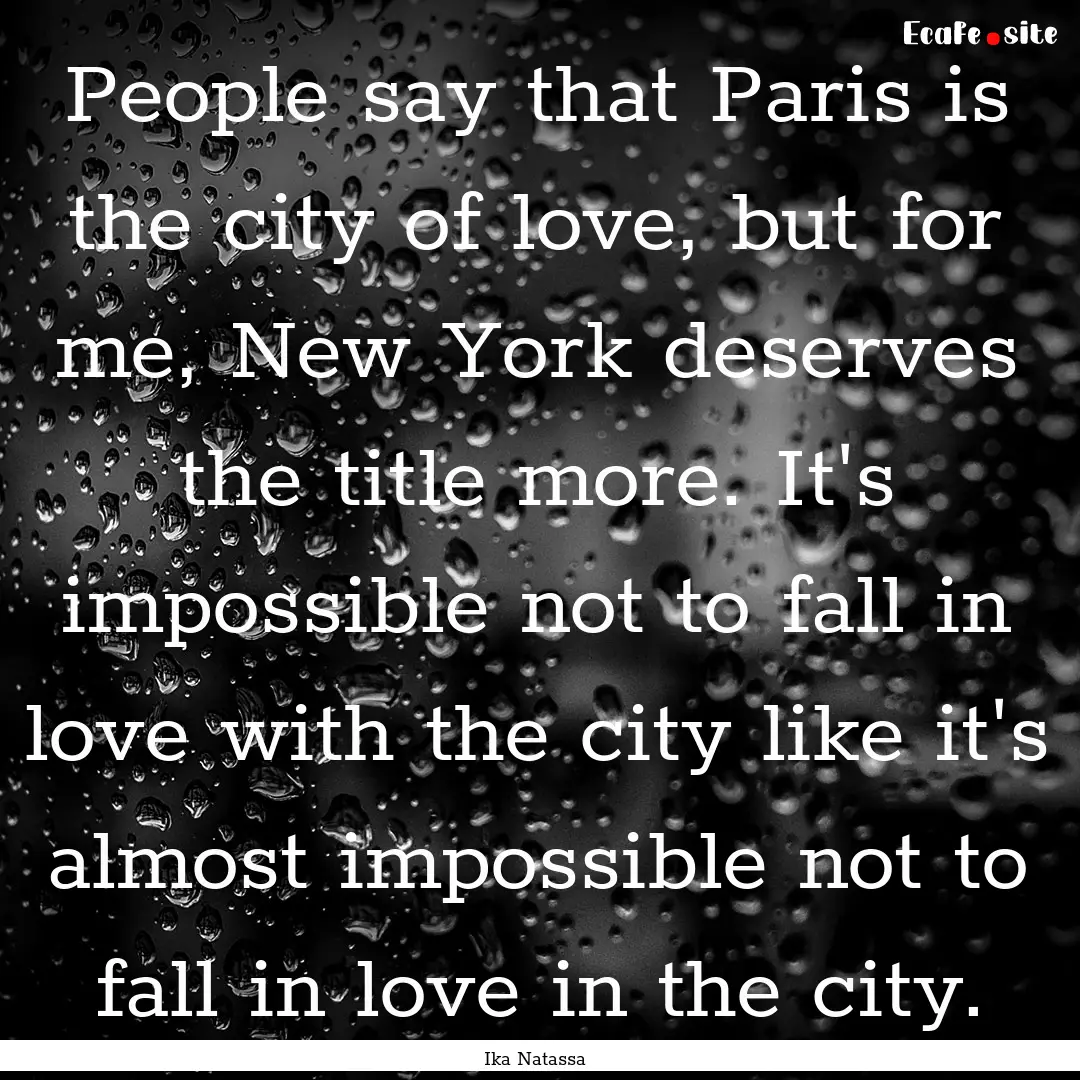 People say that Paris is the city of love,.... : Quote by Ika Natassa