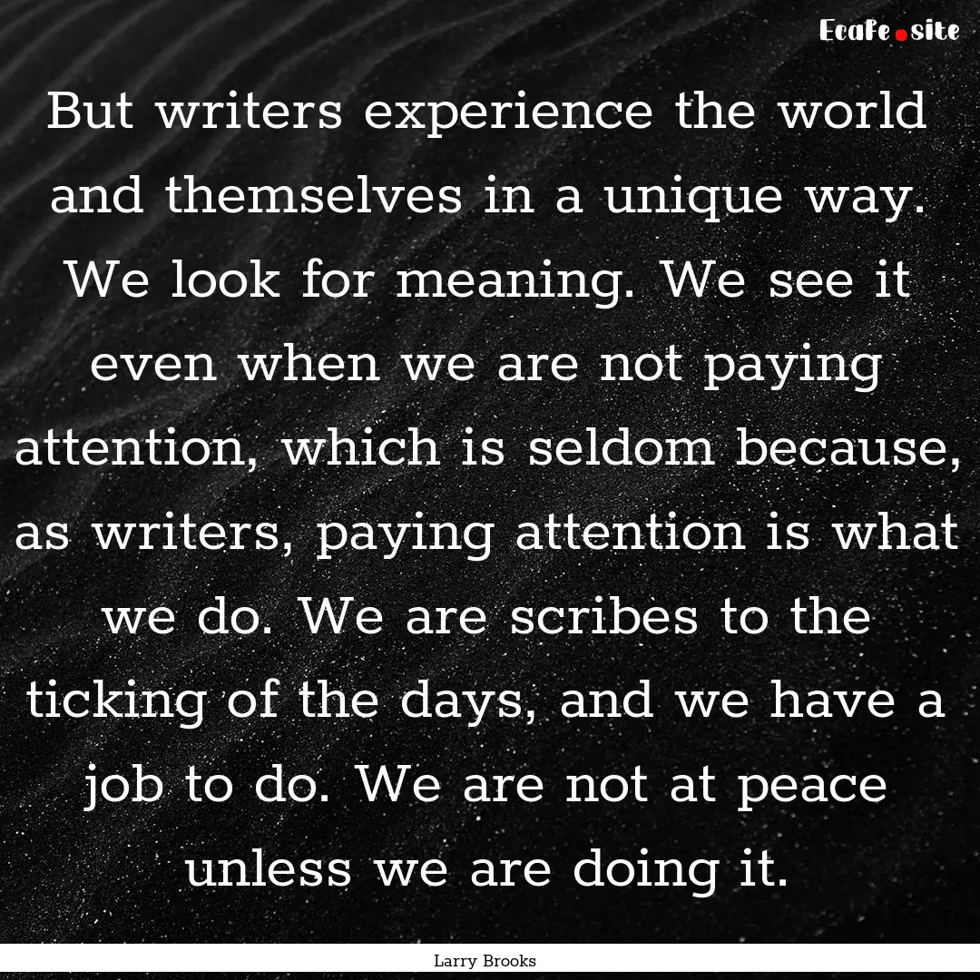 But writers experience the world and themselves.... : Quote by Larry Brooks