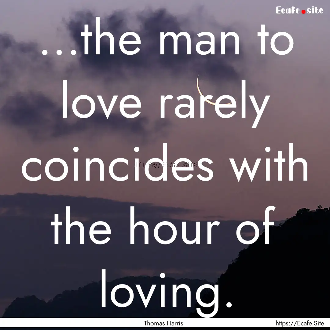 ...the man to love rarely coincides with.... : Quote by Thomas Harris