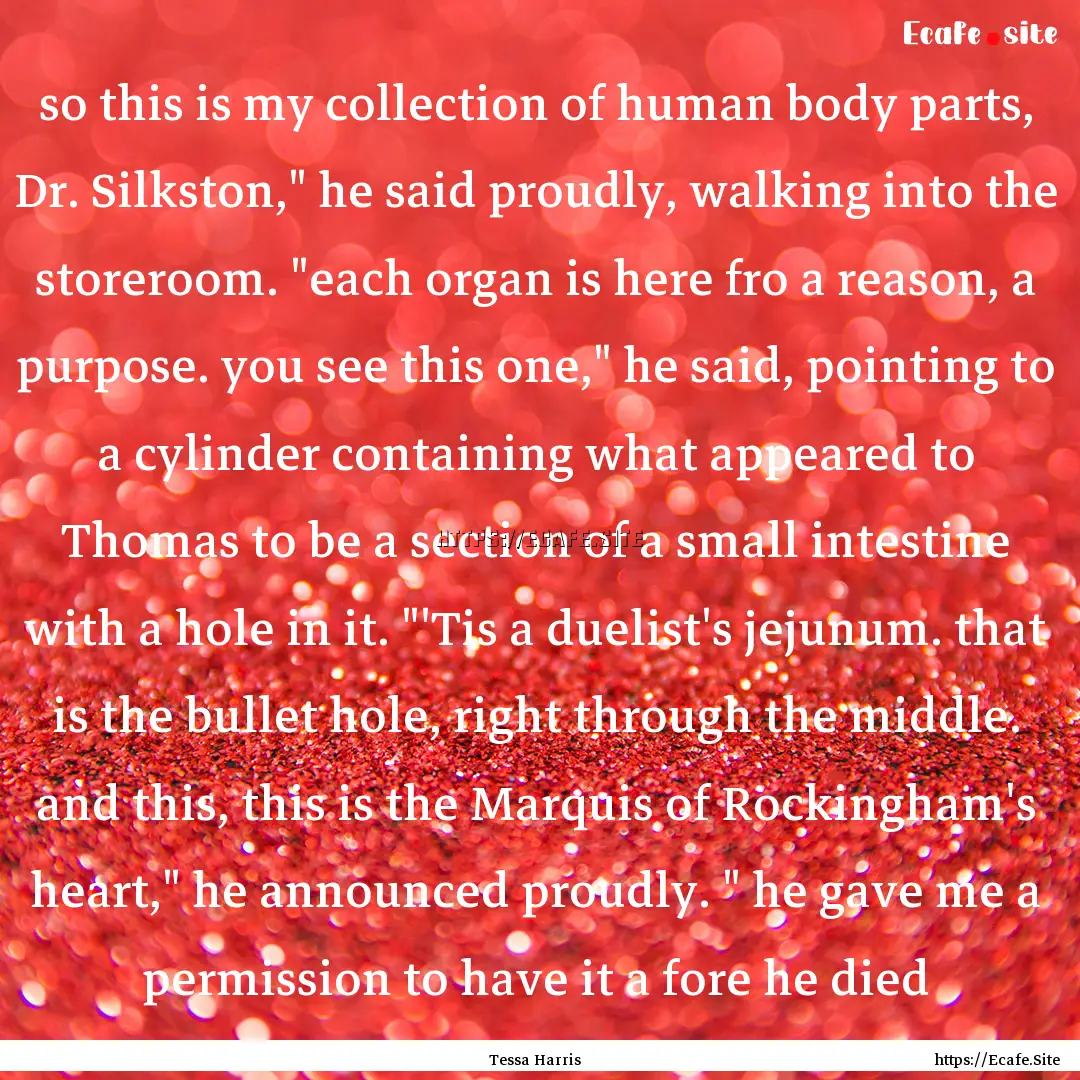  so this is my collection of human body parts,.... : Quote by Tessa Harris