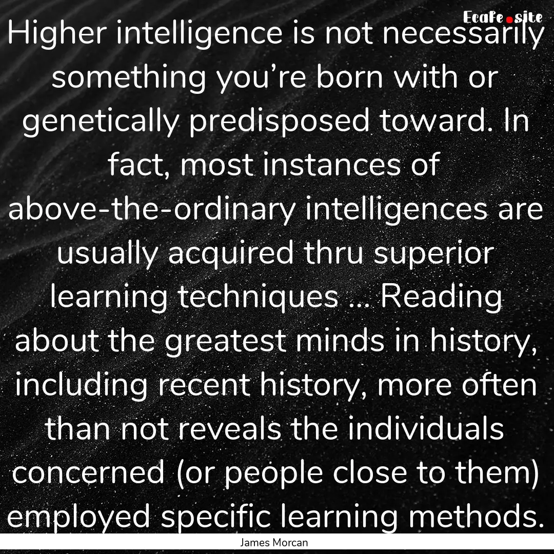 Higher intelligence is not necessarily something.... : Quote by James Morcan