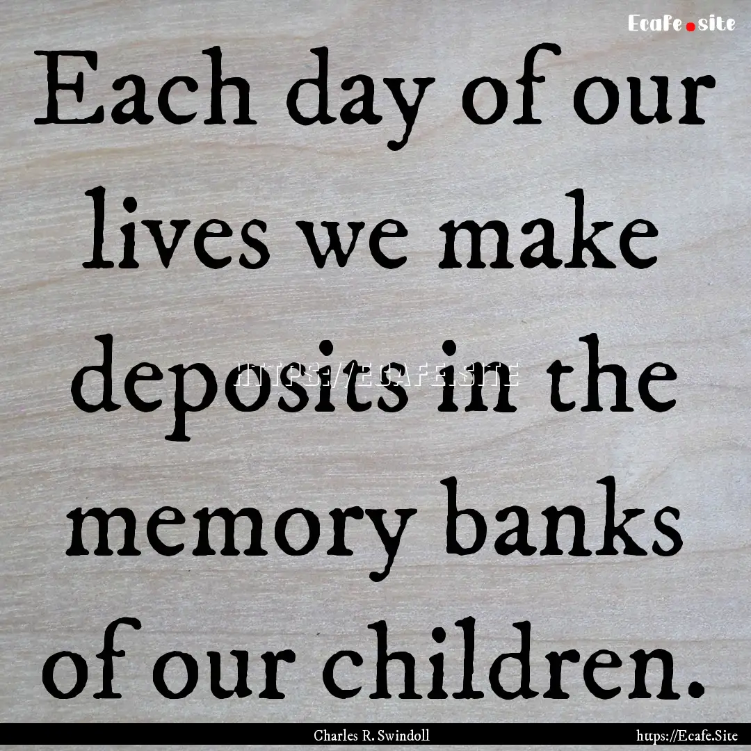 Each day of our lives we make deposits in.... : Quote by Charles R. Swindoll