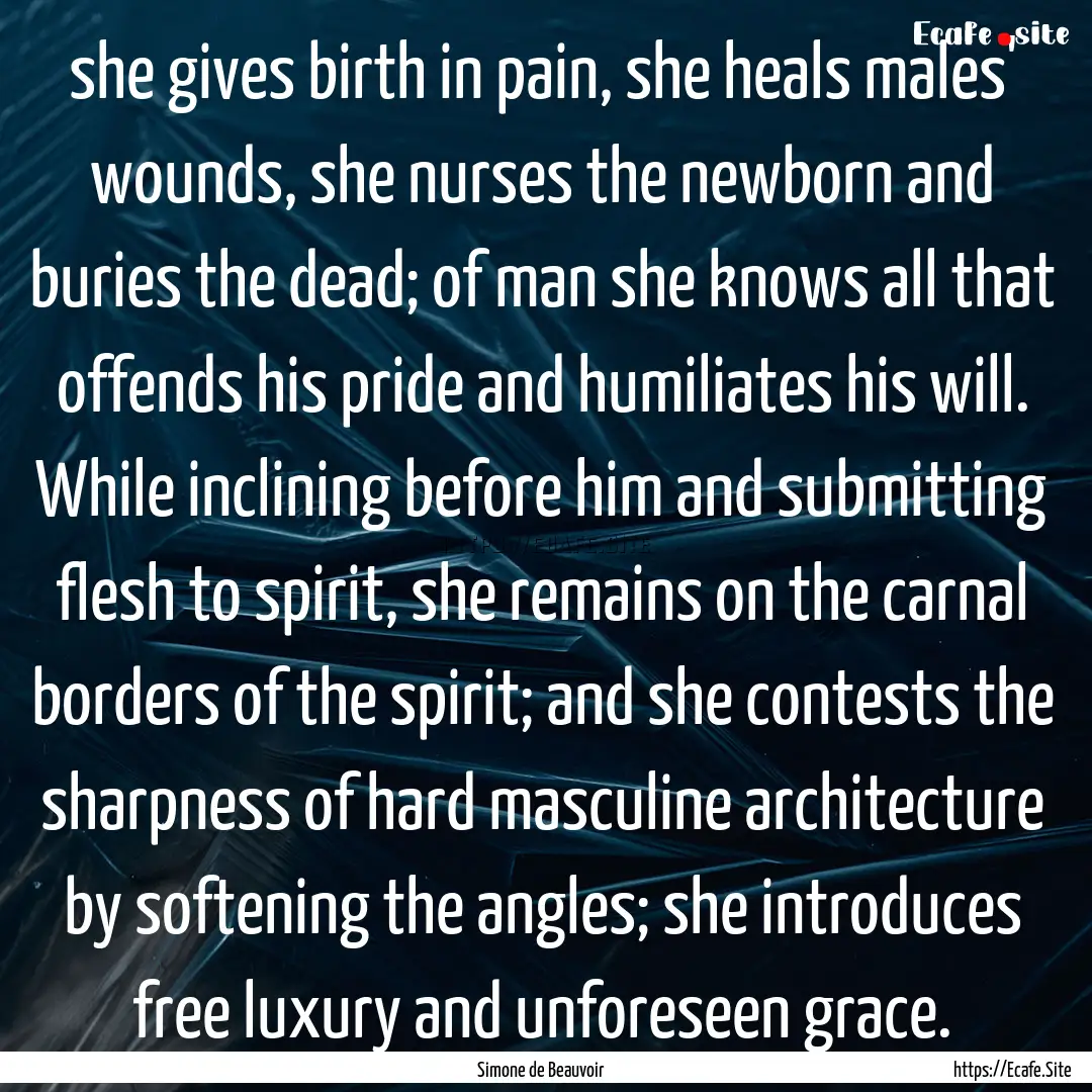 she gives birth in pain, she heals males'.... : Quote by Simone de Beauvoir