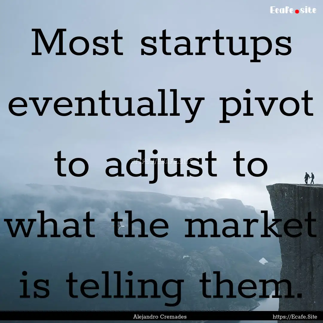 Most startups eventually pivot to adjust.... : Quote by Alejandro Cremades