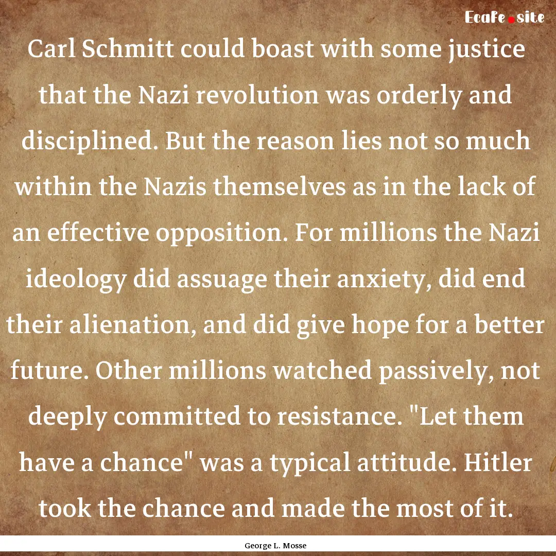 Carl Schmitt could boast with some justice.... : Quote by George L. Mosse