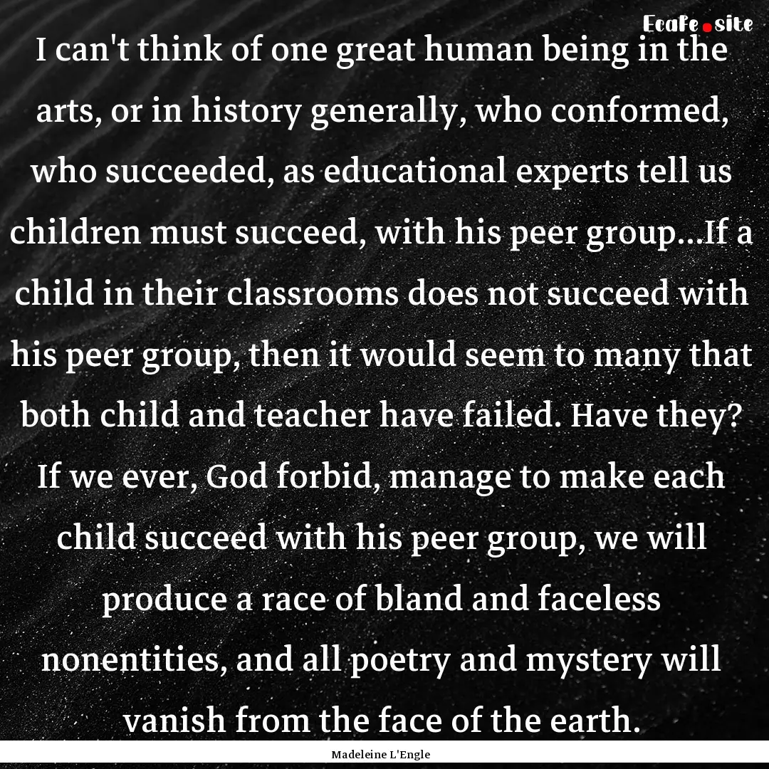 I can't think of one great human being in.... : Quote by Madeleine L'Engle