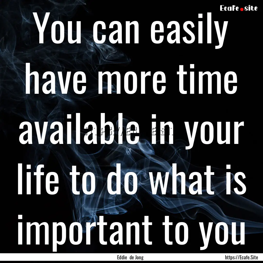 You can easily have more time available in.... : Quote by Eddie de Jong