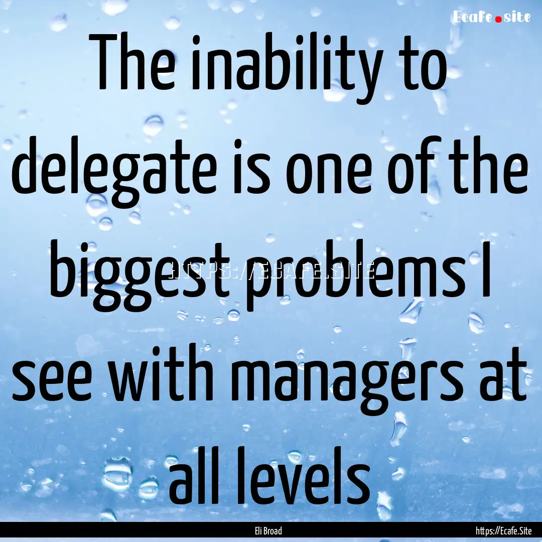 The inability to delegate is one of the biggest.... : Quote by Eli Broad