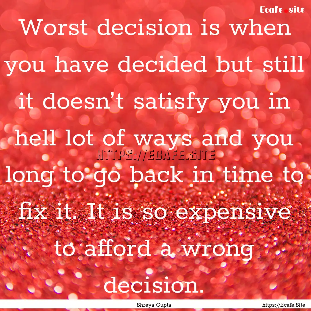 Worst decision is when you have decided but.... : Quote by Shreya Gupta