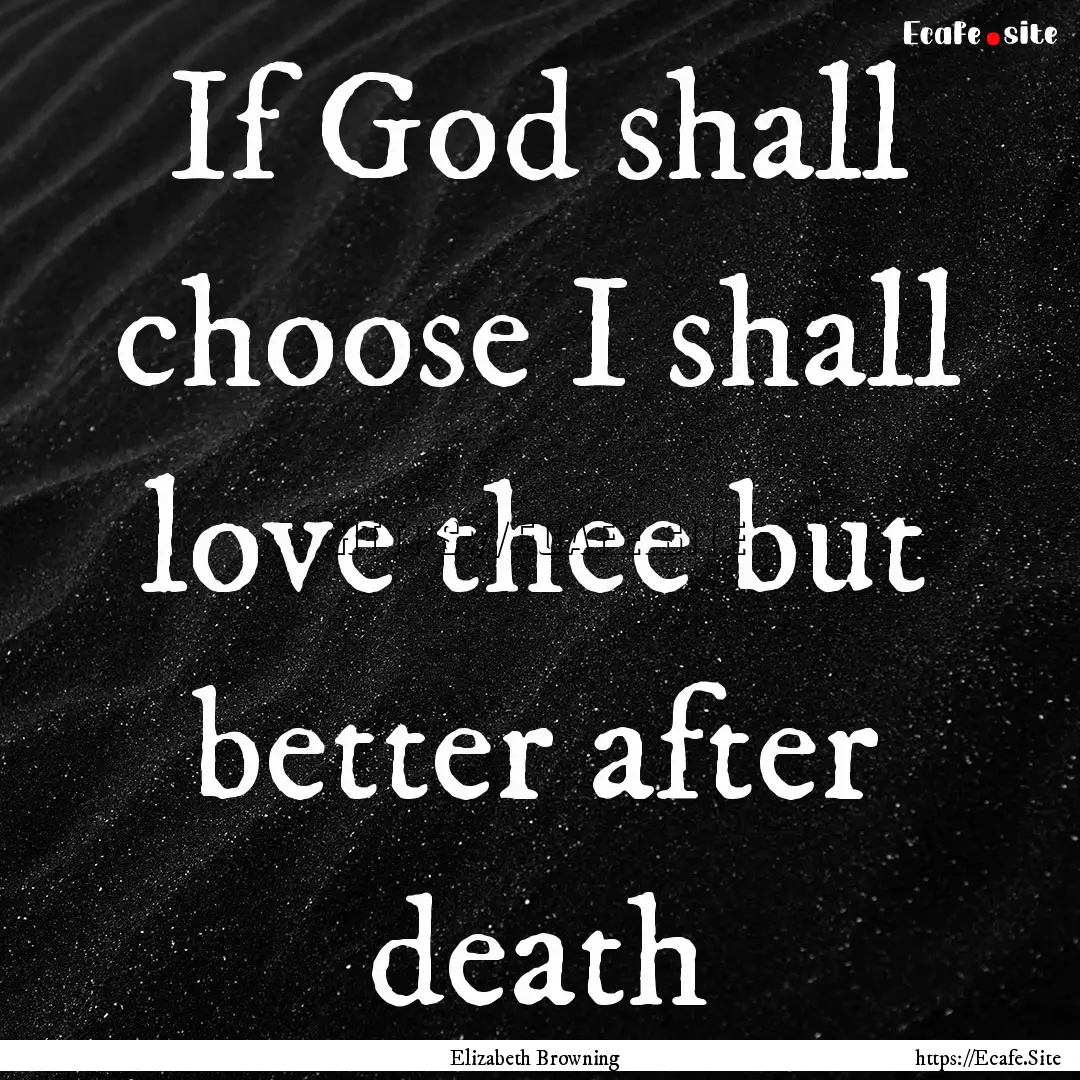 If God shall choose I shall love thee but.... : Quote by Elizabeth Browning