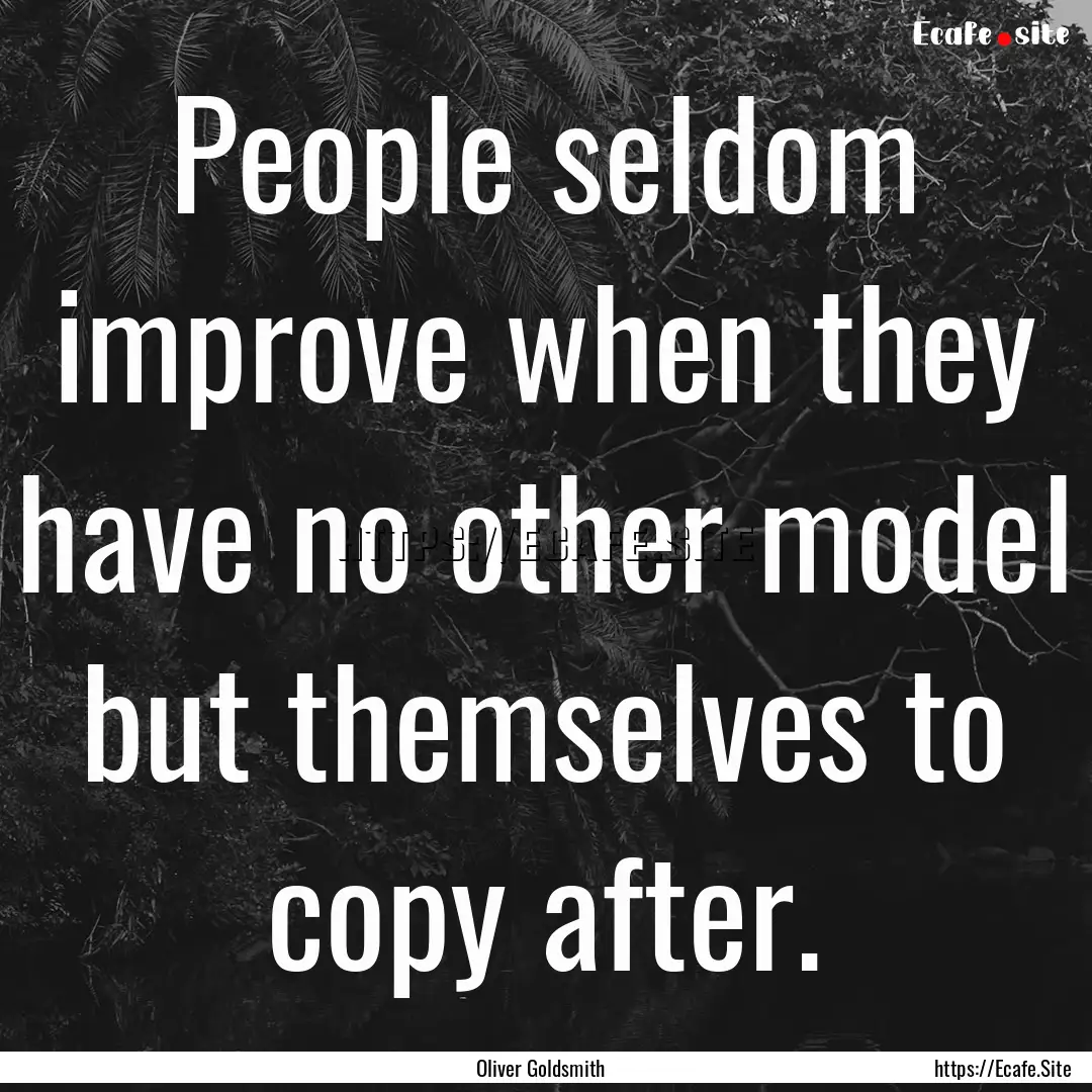 People seldom improve when they have no other.... : Quote by Oliver Goldsmith