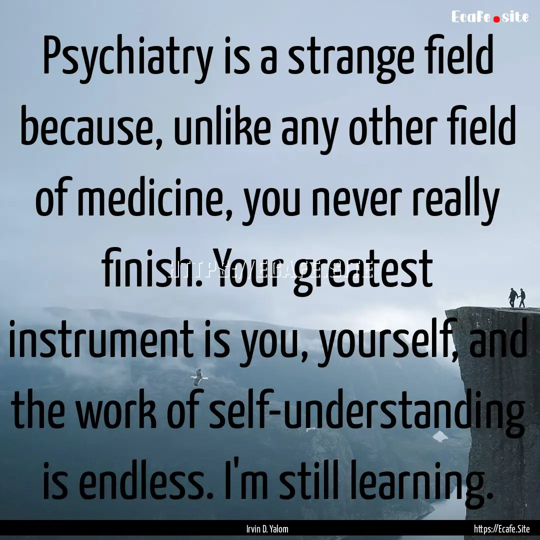 Psychiatry is a strange field because, unlike.... : Quote by Irvin D. Yalom