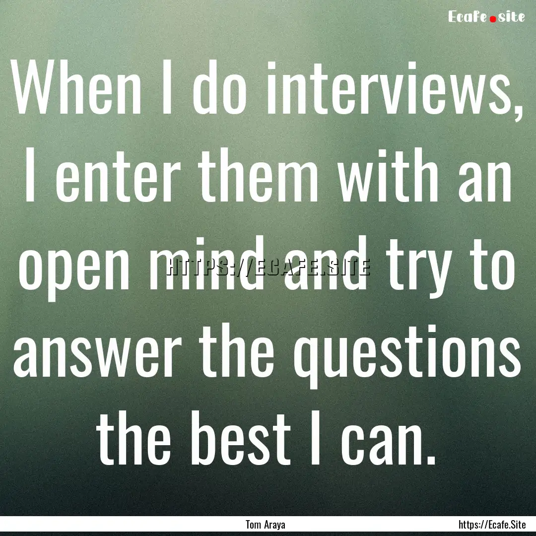 When I do interviews, I enter them with an.... : Quote by Tom Araya