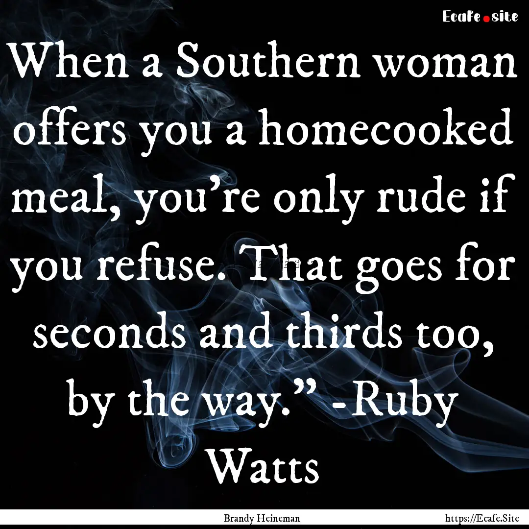 When a Southern woman offers you a homecooked.... : Quote by Brandy Heineman