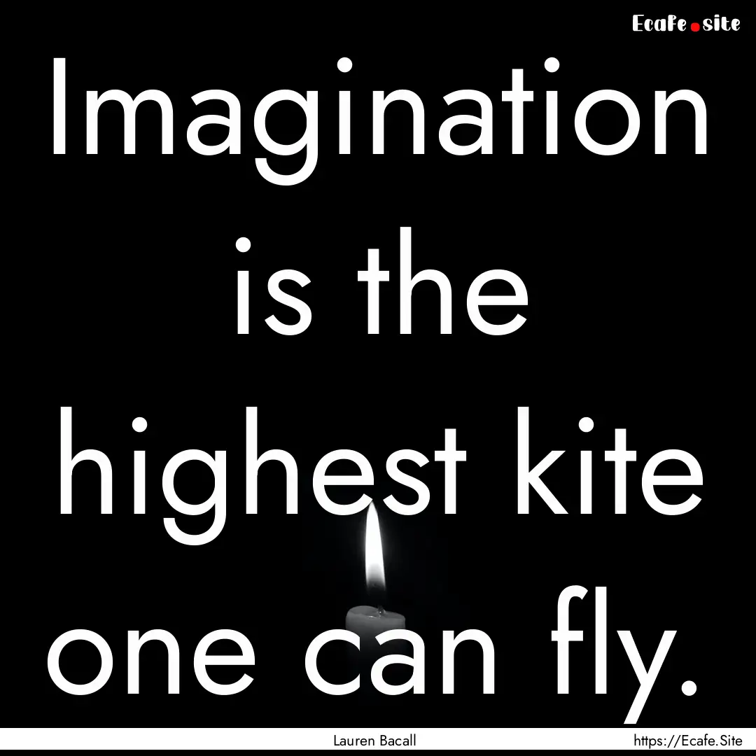 Imagination is the highest kite one can fly..... : Quote by Lauren Bacall