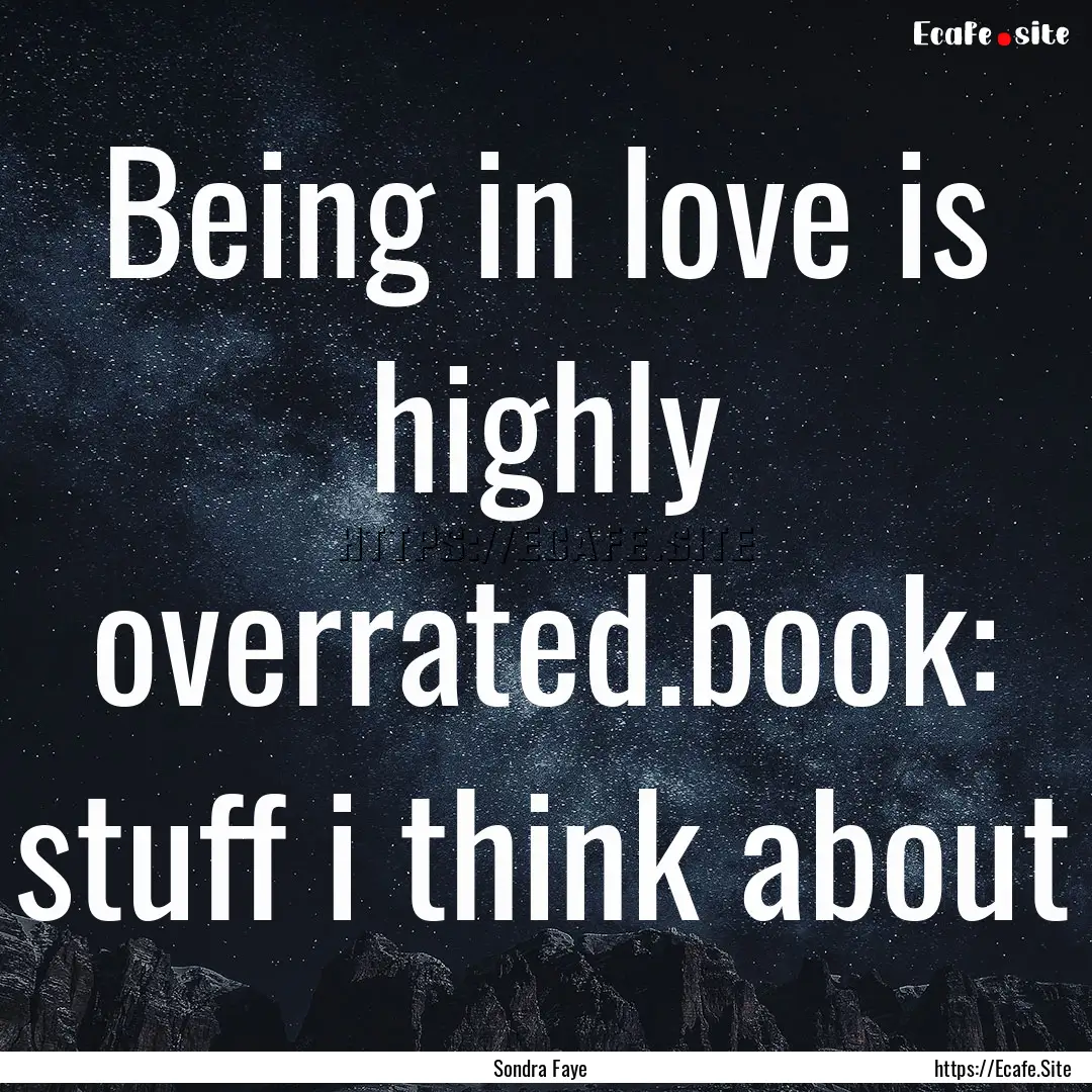 Being in love is highly overrated.book: stuff.... : Quote by Sondra Faye