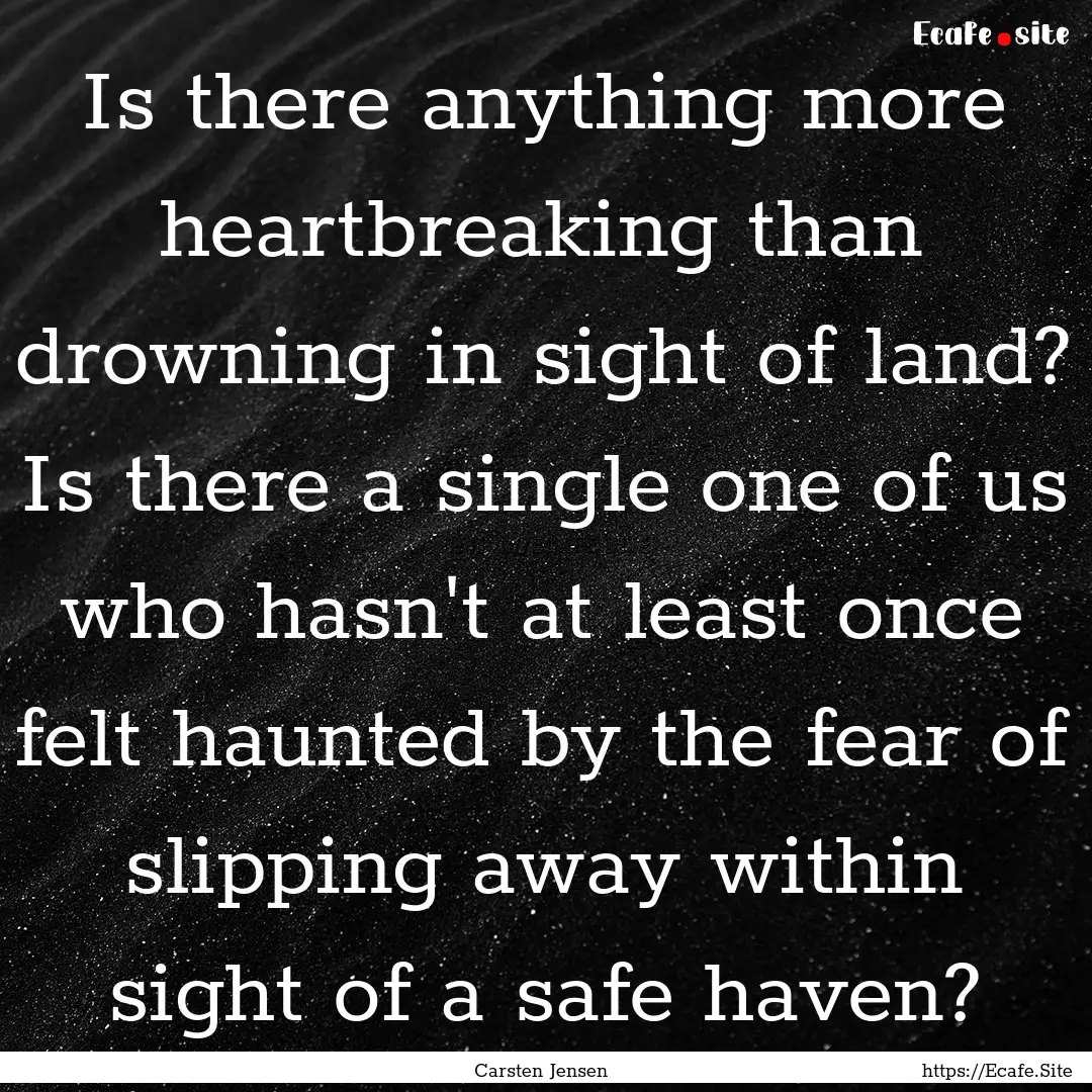 Is there anything more heartbreaking than.... : Quote by Carsten Jensen