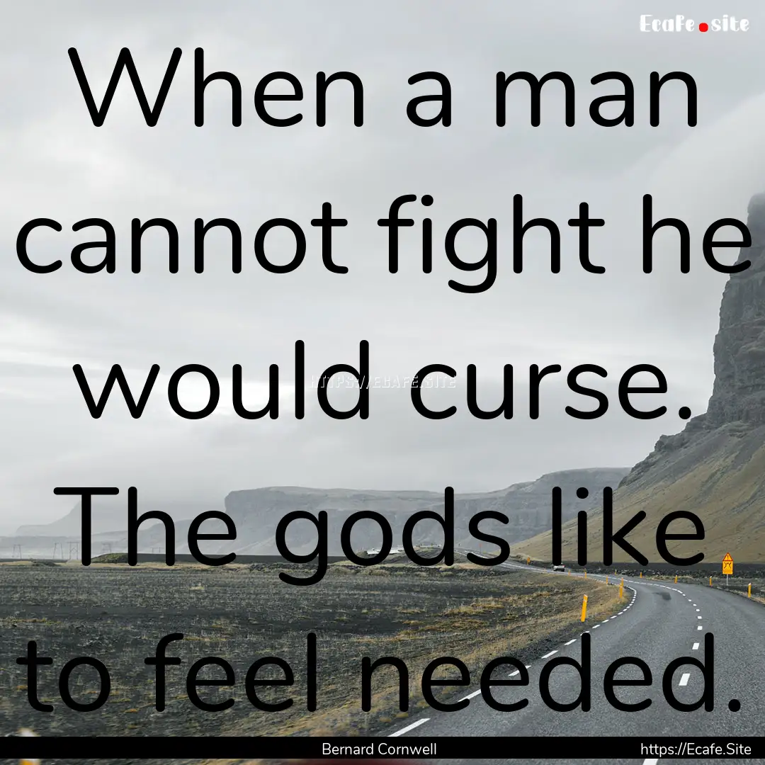 When a man cannot fight he would curse. The.... : Quote by Bernard Cornwell