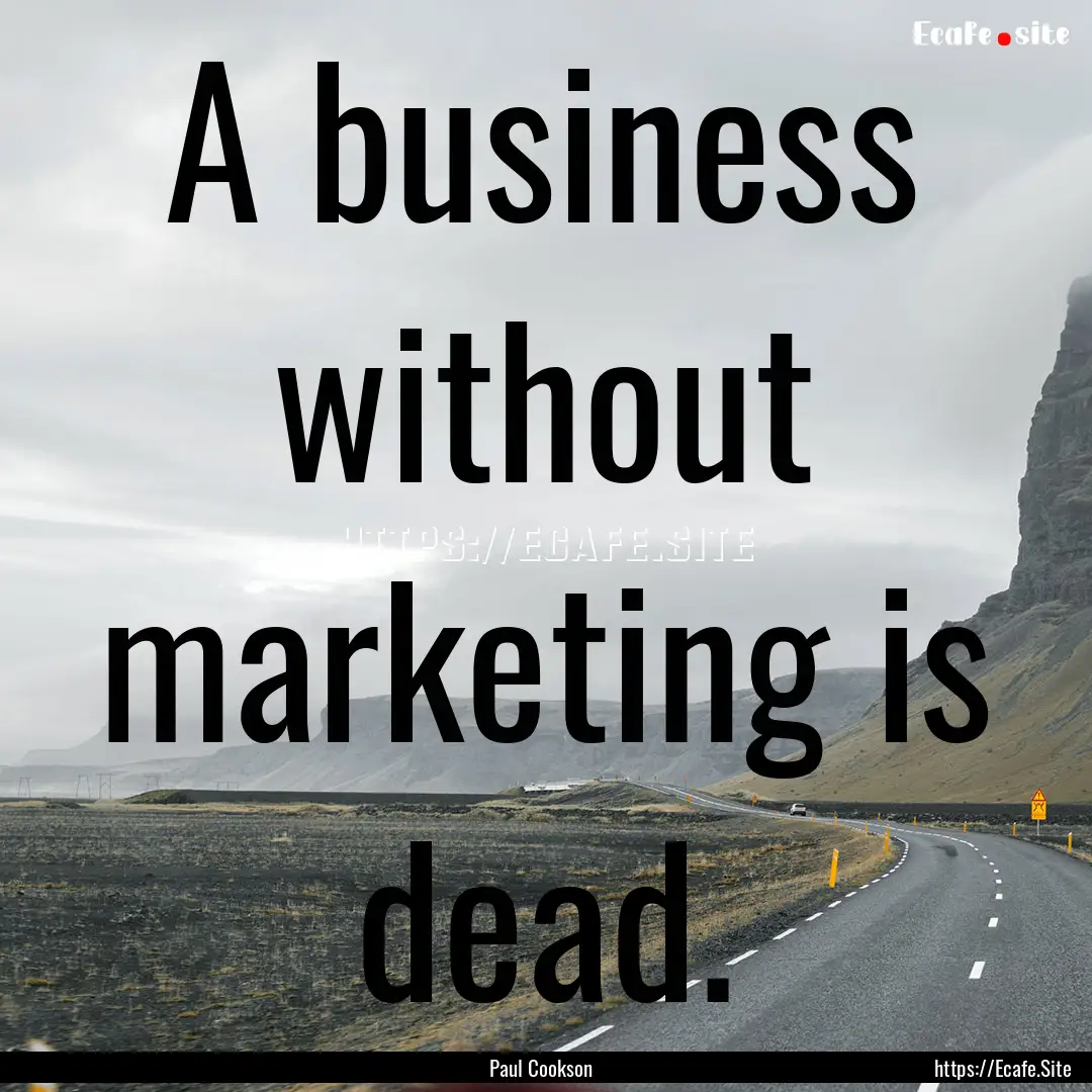 A business without marketing is dead. : Quote by Paul Cookson