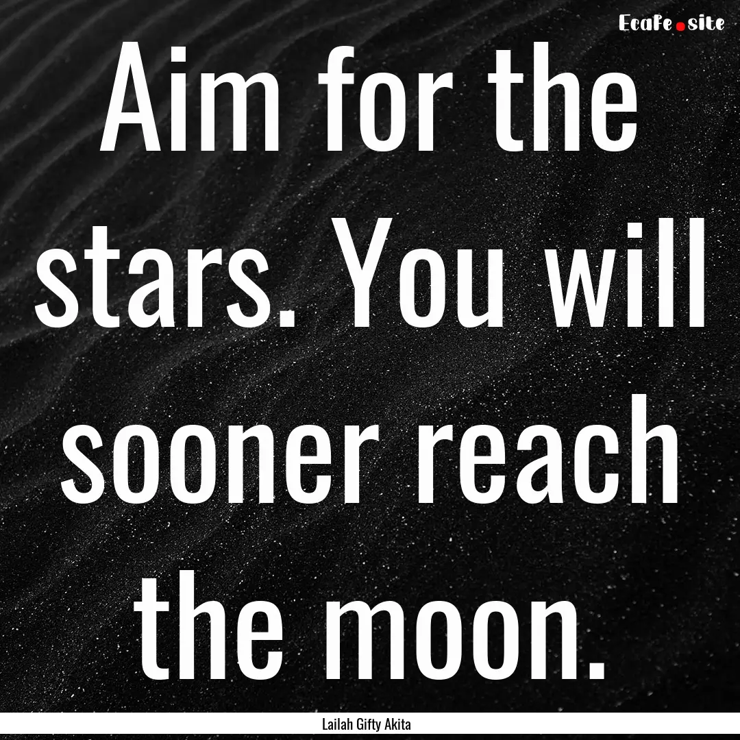 Aim for the stars. You will sooner reach.... : Quote by Lailah Gifty Akita