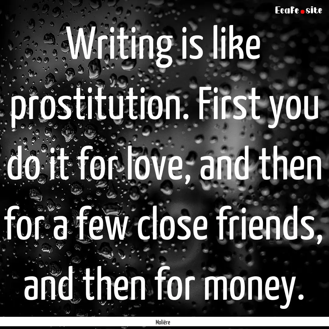 Writing is like prostitution. First you do.... : Quote by Molière