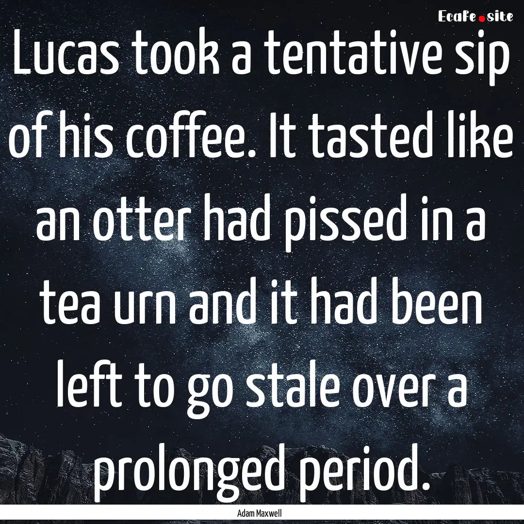 Lucas took a tentative sip of his coffee..... : Quote by Adam Maxwell