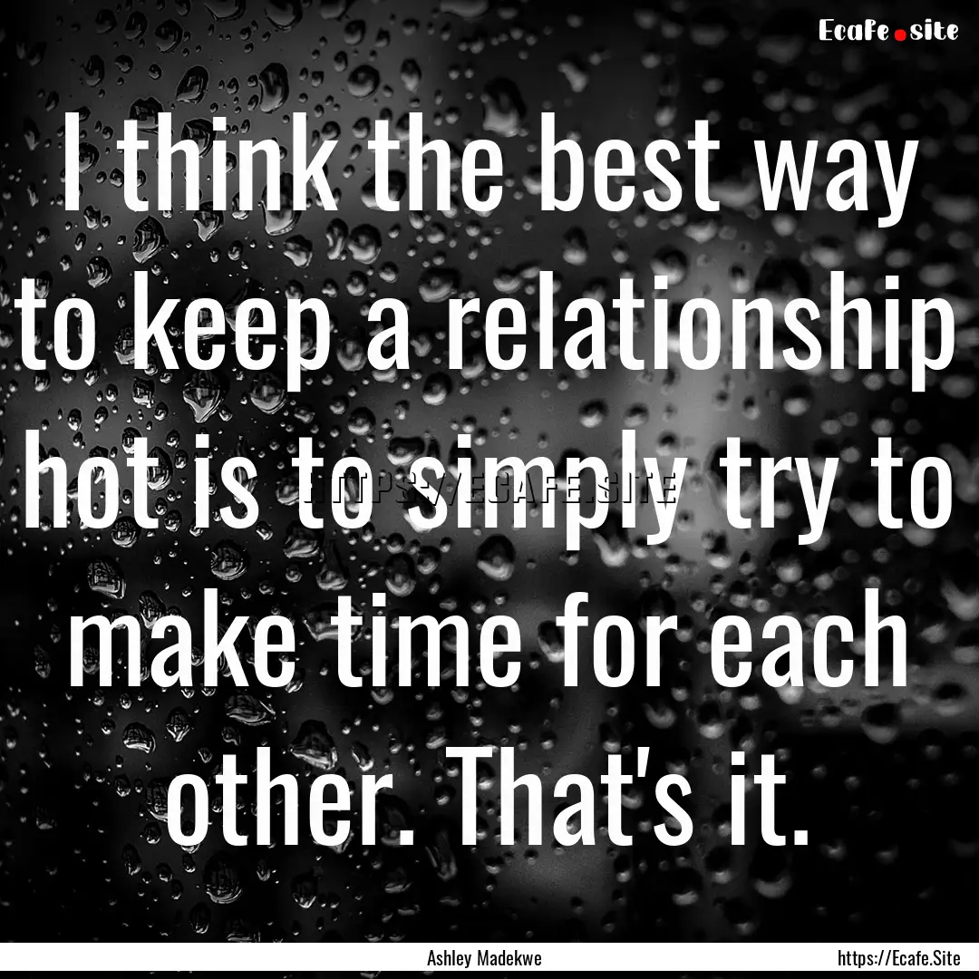 I think the best way to keep a relationship.... : Quote by Ashley Madekwe