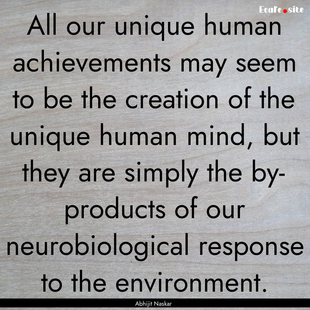 All our unique human achievements may seem.... : Quote by Abhijit Naskar