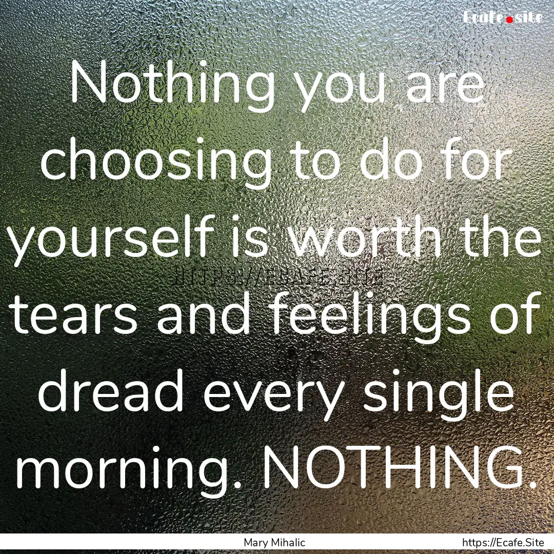 Nothing you are choosing to do for yourself.... : Quote by Mary Mihalic