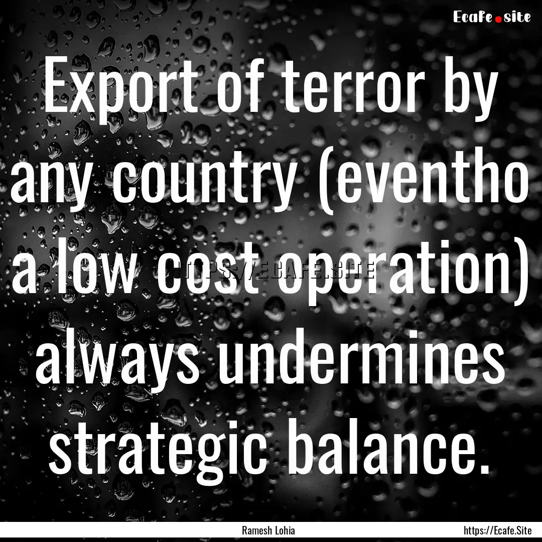 Export of terror by any country (eventho.... : Quote by Ramesh Lohia