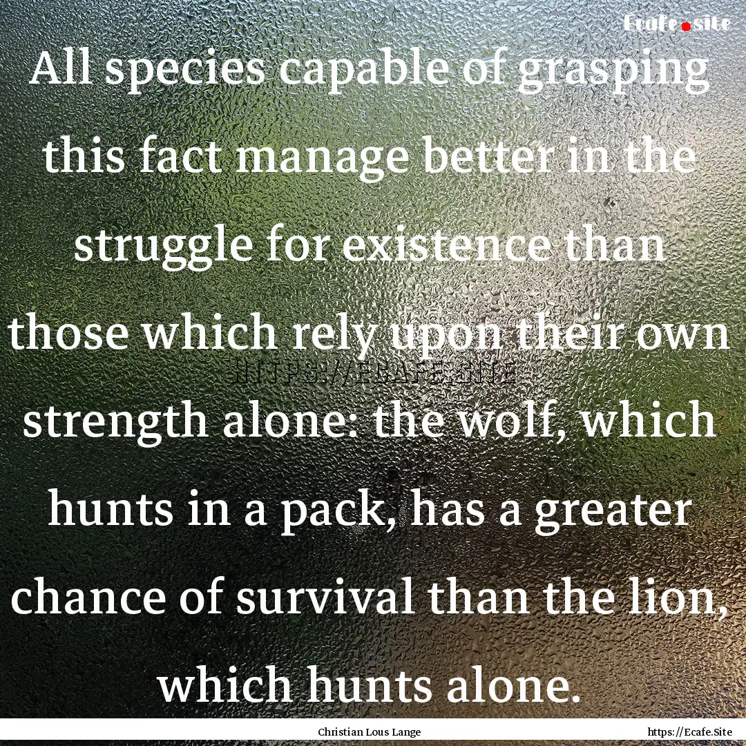 All species capable of grasping this fact.... : Quote by Christian Lous Lange