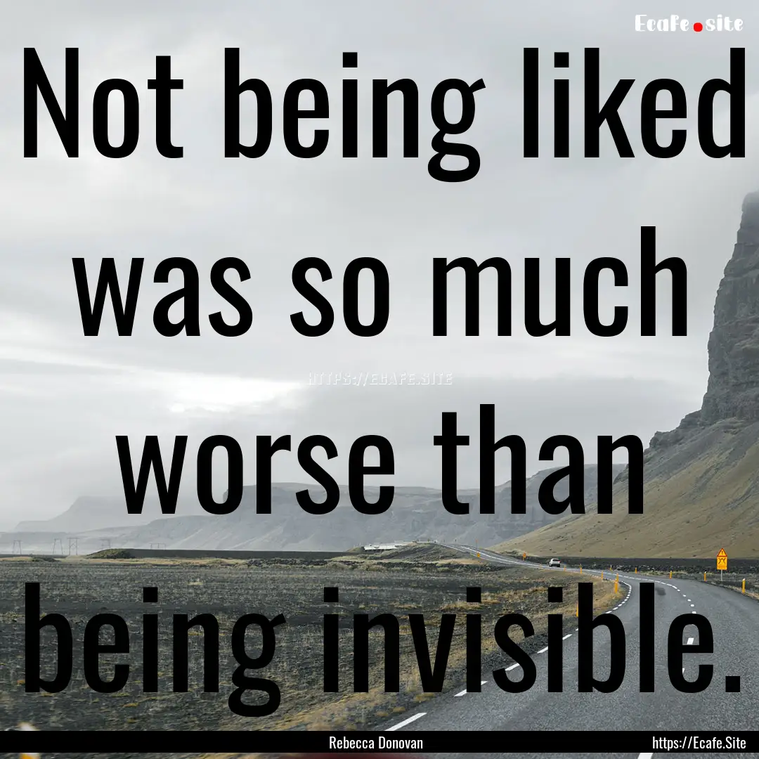 Not being liked was so much worse than being.... : Quote by Rebecca Donovan