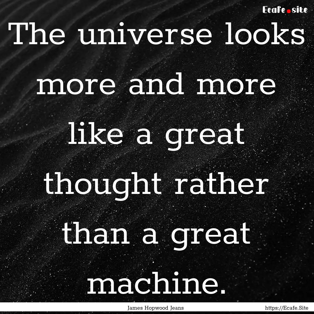 The universe looks more and more like a great.... : Quote by James Hopwood Jeans