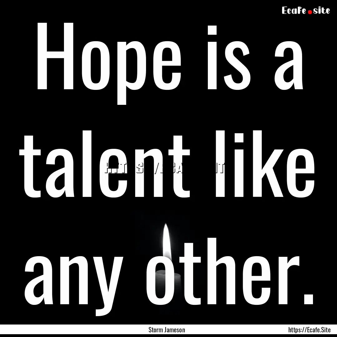 Hope is a talent like any other. : Quote by Storm Jameson