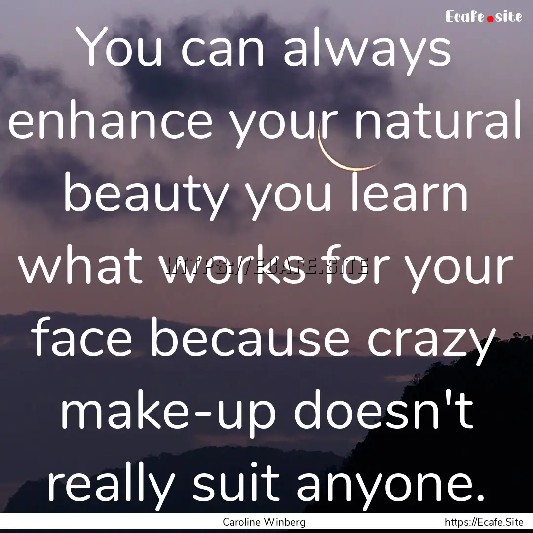 You can always enhance your natural beauty.... : Quote by Caroline Winberg