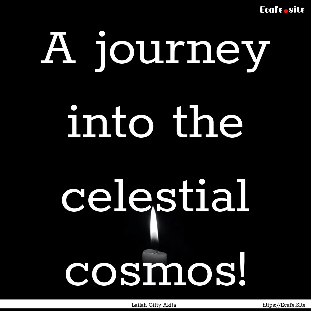 A journey into the celestial cosmos! : Quote by Lailah Gifty Akita