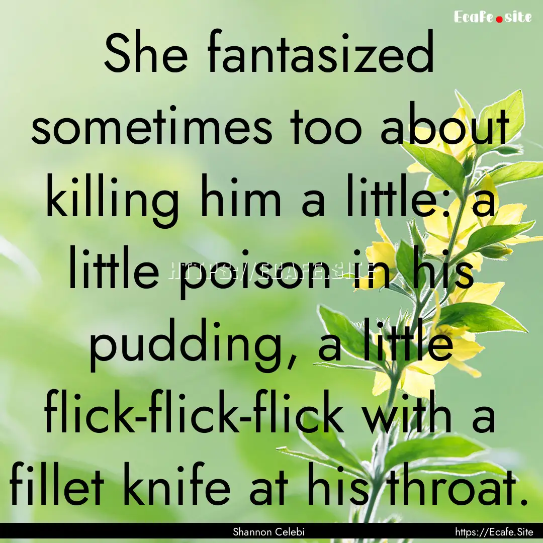 She fantasized sometimes too about killing.... : Quote by Shannon Celebi