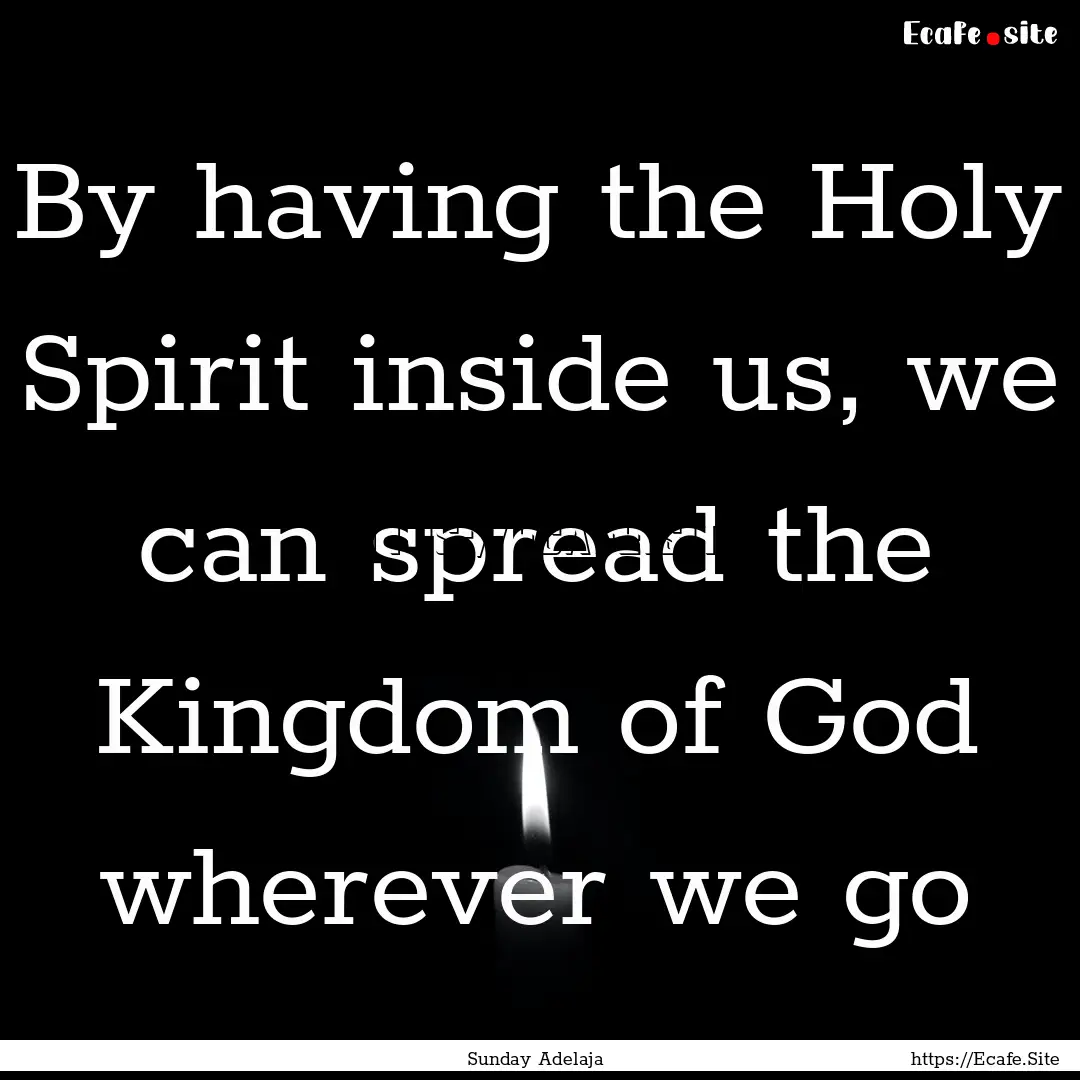 By having the Holy Spirit inside us, we can.... : Quote by Sunday Adelaja