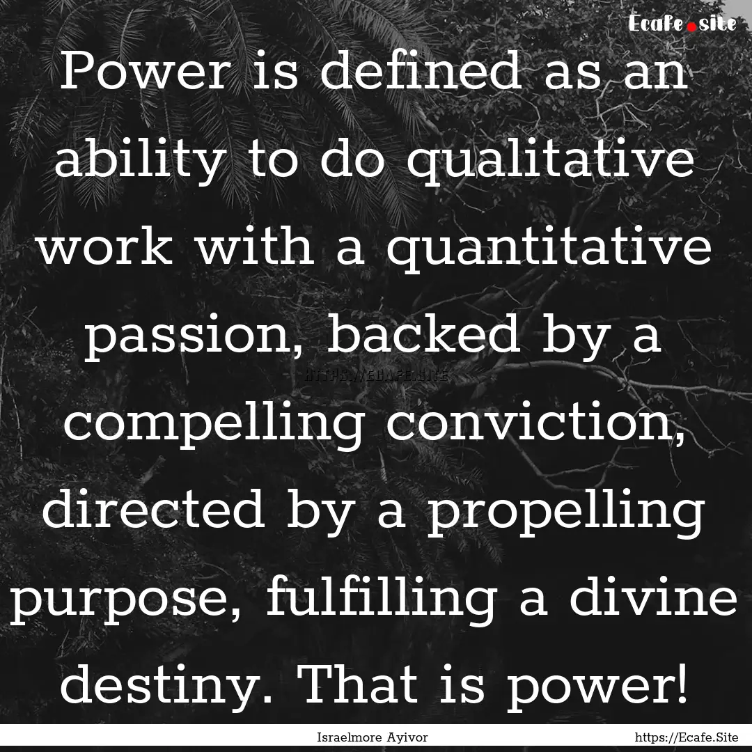 Power is defined as an ability to do qualitative.... : Quote by Israelmore Ayivor