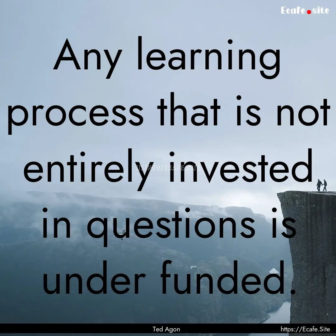 Any learning process that is not entirely.... : Quote by Ted Agon