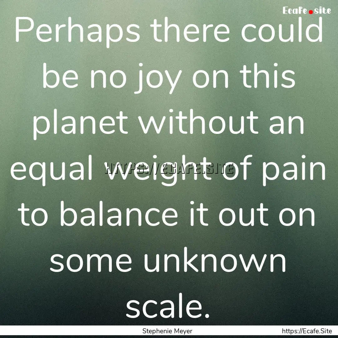 Perhaps there could be no joy on this planet.... : Quote by Stephenie Meyer