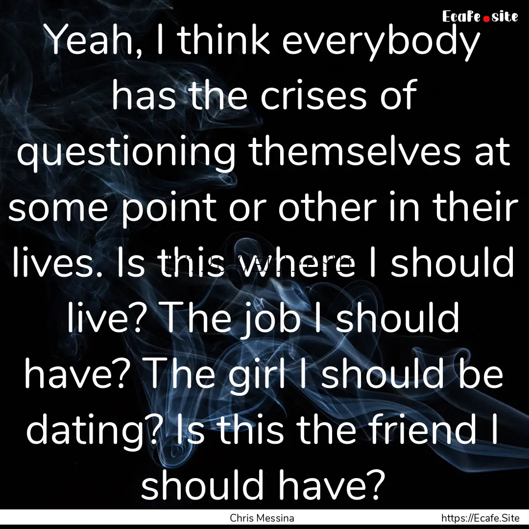 Yeah, I think everybody has the crises of.... : Quote by Chris Messina