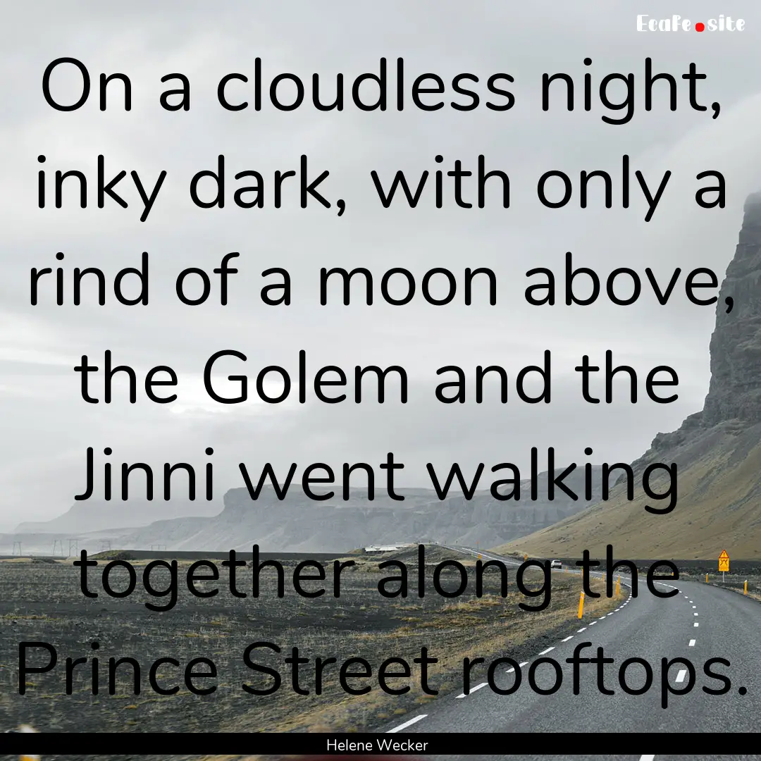 On a cloudless night, inky dark, with only.... : Quote by Helene Wecker