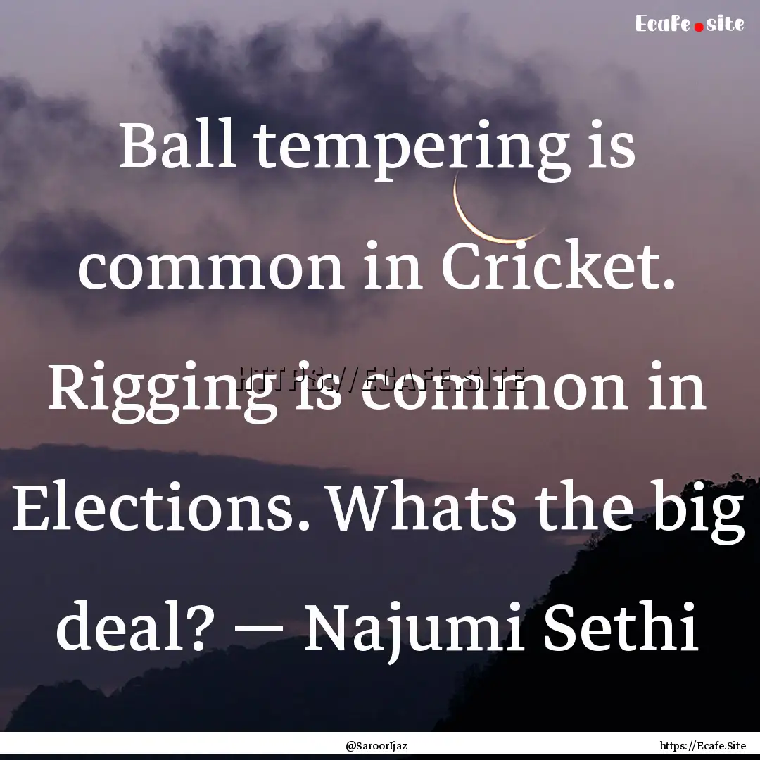 Ball tempering is common in Cricket. Rigging.... : Quote by @SaroorIjaz