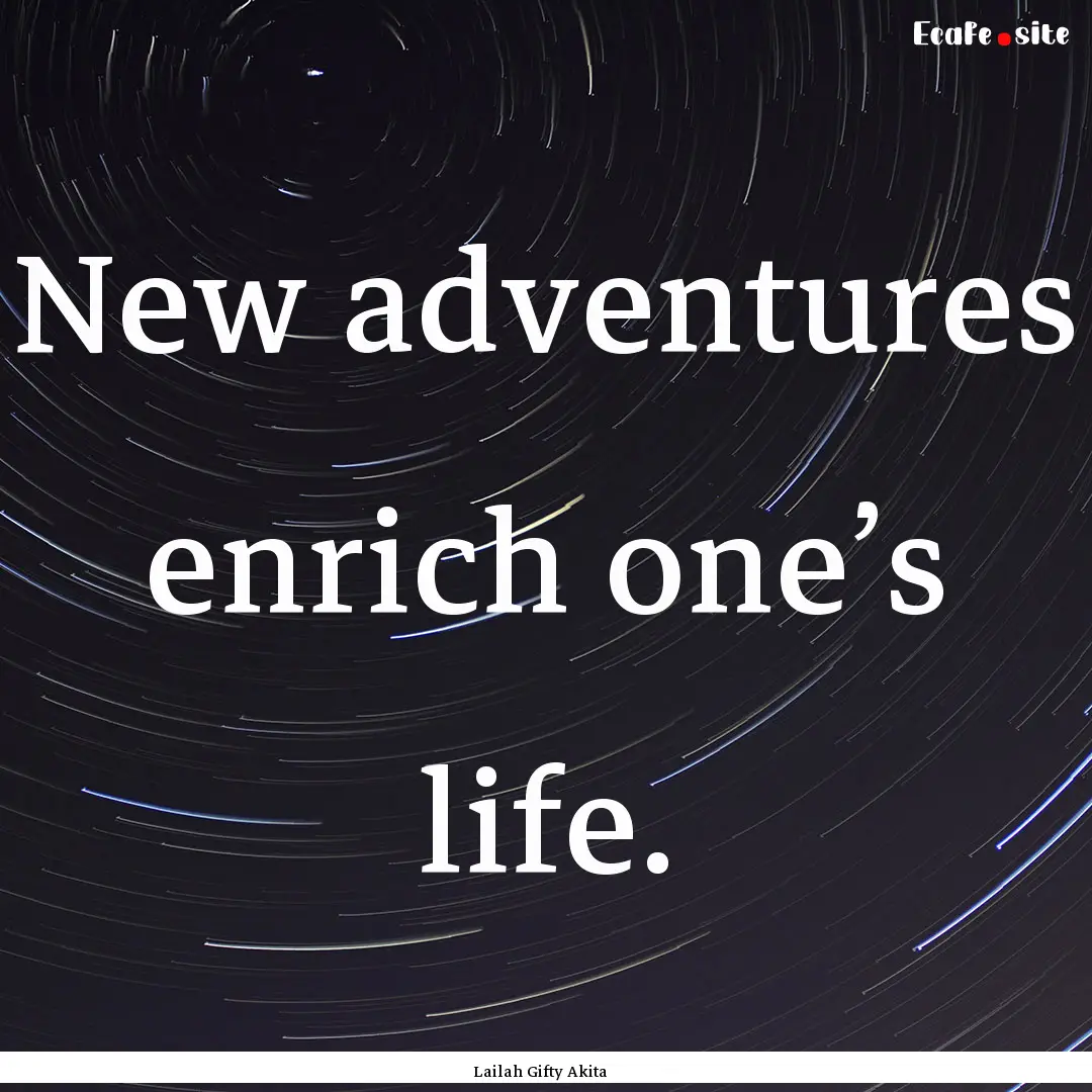 New adventures enrich one’s life. : Quote by Lailah Gifty Akita