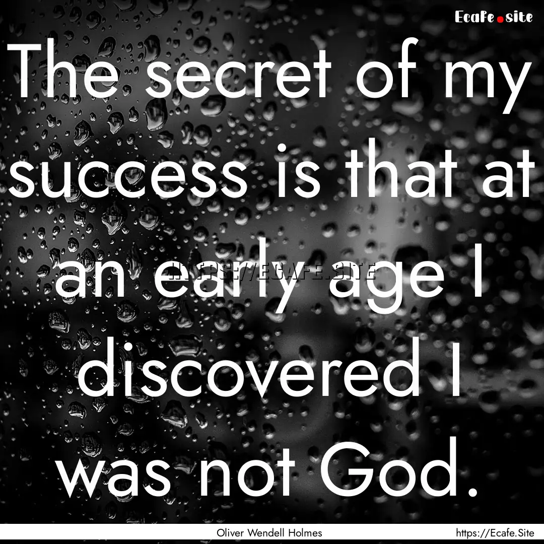 The secret of my success is that at an early.... : Quote by Oliver Wendell Holmes