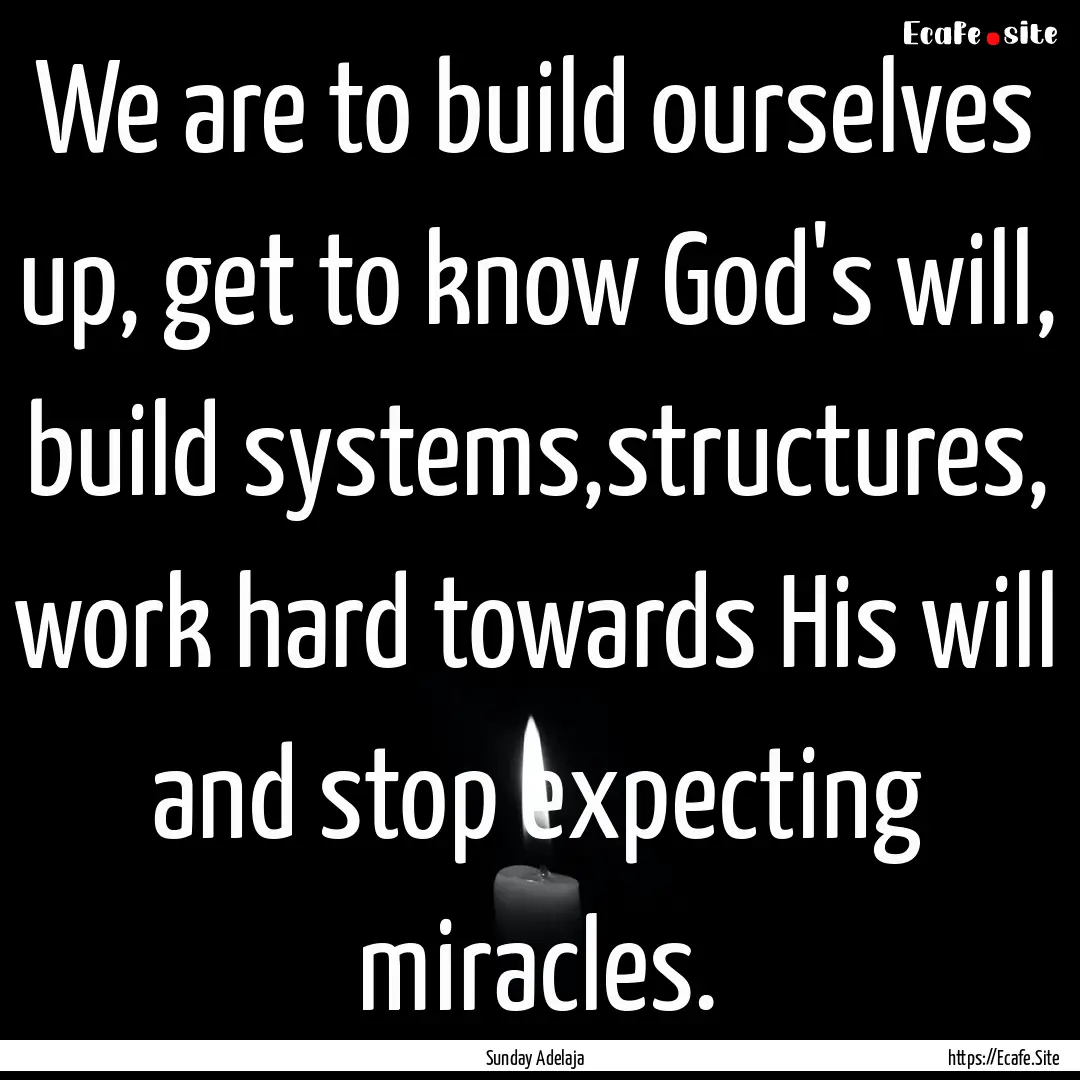 We are to build ourselves up, get to know.... : Quote by Sunday Adelaja