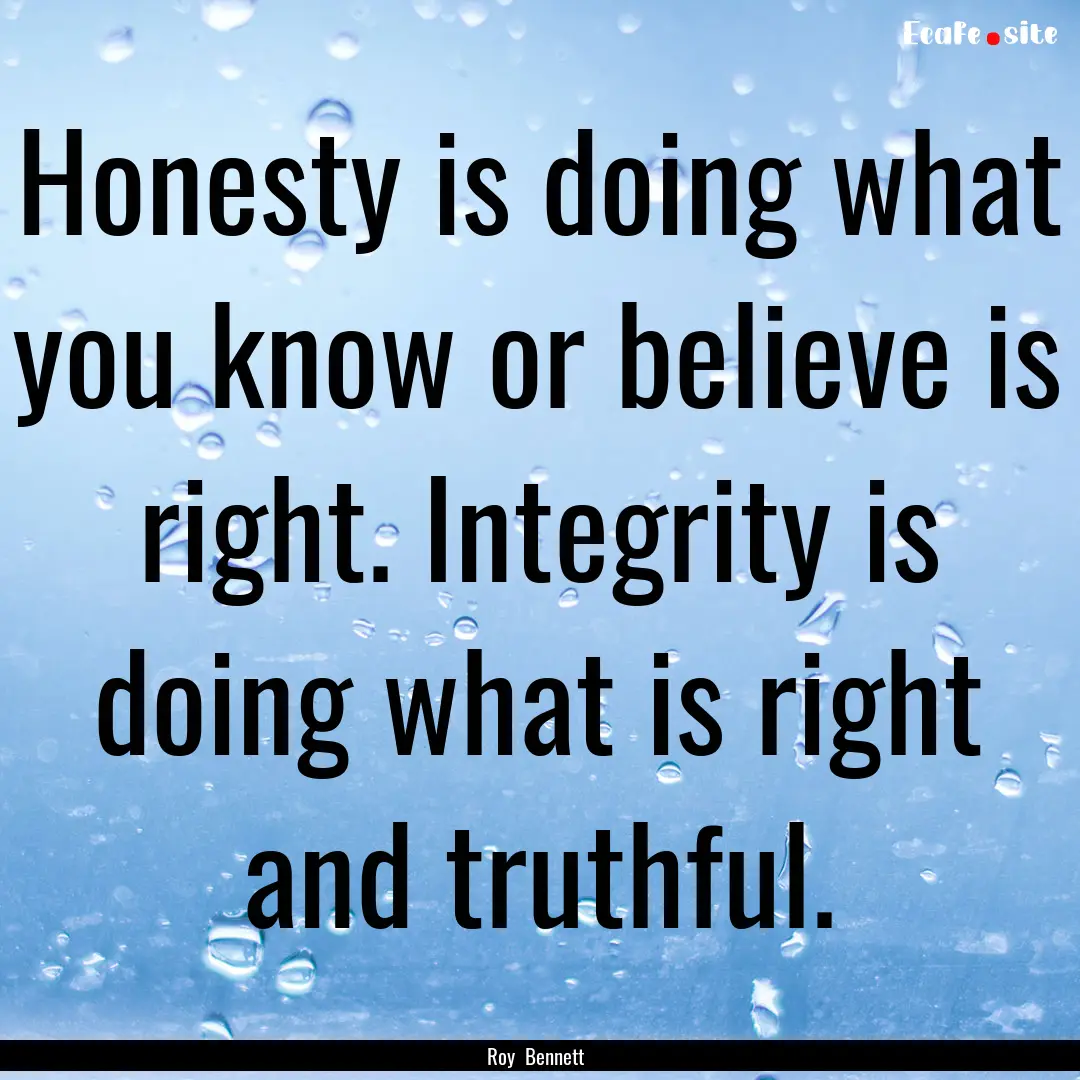 Honesty is doing what you know or believe.... : Quote by Roy Bennett