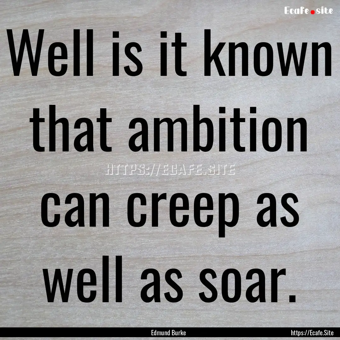 Well is it known that ambition can creep.... : Quote by Edmund Burke