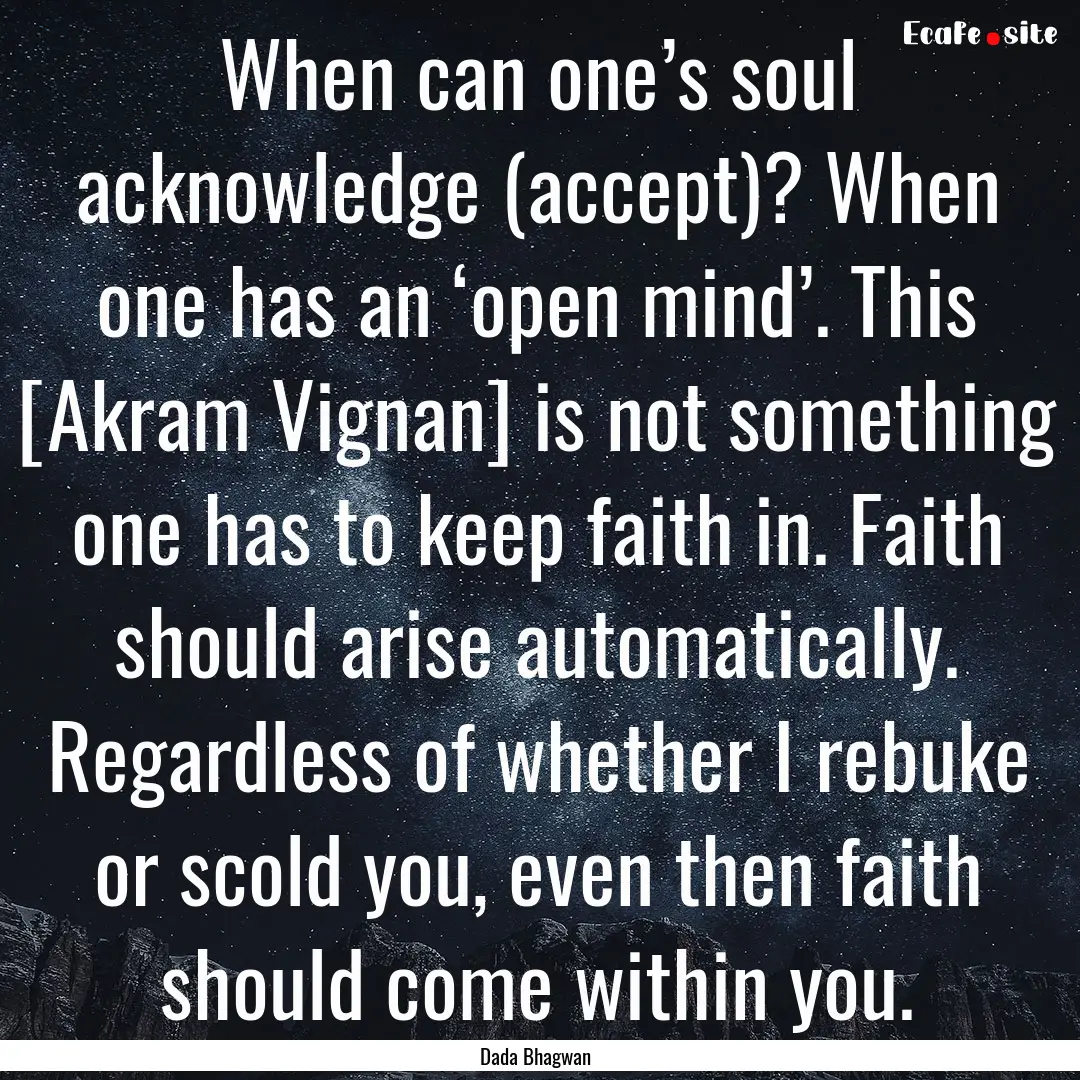 When can one’s soul acknowledge (accept)?.... : Quote by Dada Bhagwan